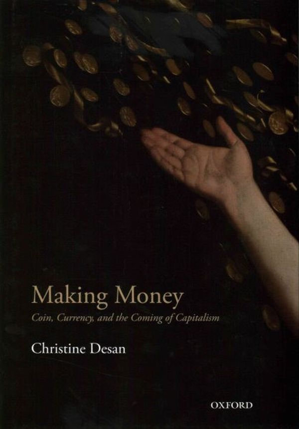 Cover Art for 9780198709572, Making Money: Coin, Currency, and the Coming of Capitalism by Christine Desan