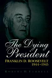 Cover Art for 9780826211712, The Dying President Dying President Dying President: Franklin D. Roosevelt, 1944-1945 Franklin D. Roosevelt, 1944-1945 Franklin D. Roosevelt, 1944-194 by Robert H. Ferrell