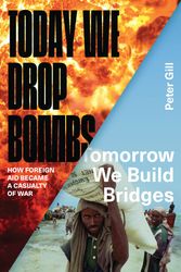 Cover Art for 9781783601233, Today We Drop Bombs, Tomorrow We Build BridgesHow Foreign Aid Became a Casualty of War by Peter Gill
