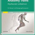 Cover Art for 9783437567339, Anatomy Trains: Myofasziale Leitbahnen (für Manual- und Bewegungstherapeuten) - mit Zugang zum Elsevier-Portal by Thomas W. Myers