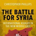 Cover Art for 9780300249910, The Battle for Syria: International Rivalry in the New Middle East by Christopher Phillips