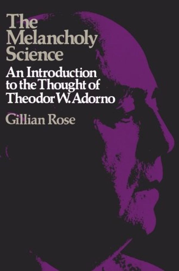 Cover Art for 9780333232149, Melancholy ScienceIntroduction to the Thought of Theodor W. Adorno by Gillian Rose