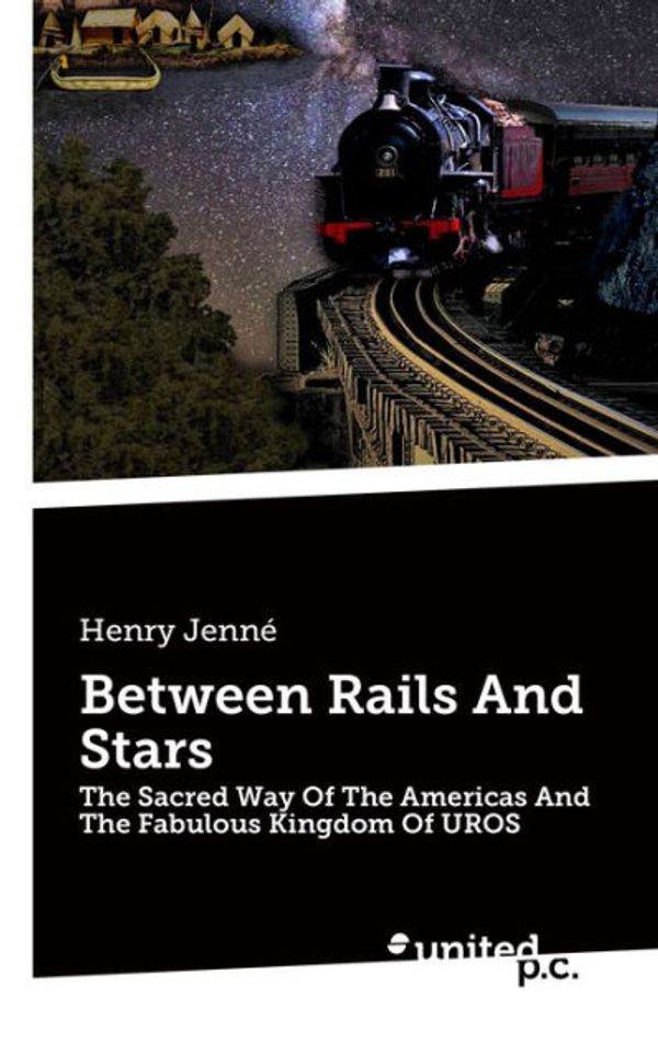 Cover Art for 9783710342462, Between Rails And Stars: The Sacred Way Of The Americas And The Fabulous Kingdom Of UROS by Henry Jenne