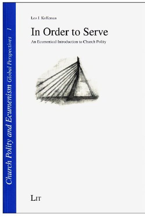 Cover Art for 9783643903181, In Order to Serve: An Ecumenical Introduction to Church Polity (Church Polity and Ecumenism. Global Perspectives) by Leo J. Koffeman