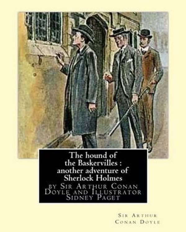 Cover Art for 9781535321365, The hound of the Baskervilles : another adventure of Sherlock Holmes, illustrated: by Sir Arthur Conan Doyle and Illustrator 	Sidney Paget,Sidney ... Conan Doyle's Sherlock Holmes stories . by Arthur Conan Doyle, Sidney Paget
