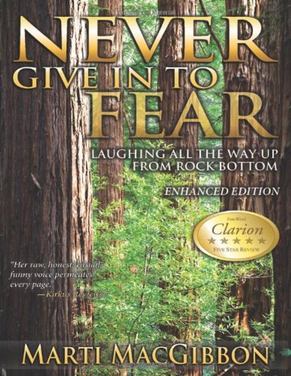 Cover Art for 9780986006708, Never Give in to Fear: Laughing All the Way Up from Rock Bottom by Marti Macgibbon