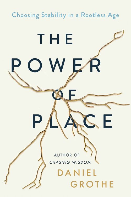 Cover Art for 9781400212538, The Power of Place: Choosing Stability in a Rootless Age by Daniel Grothe