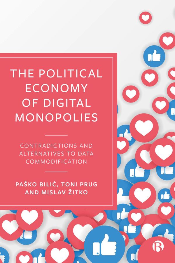 Cover Art for 9781529212372, The Political Economy of Digital Monopolies by Bilić, Paško, Toni Prug, Žitko, Mislav