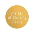 Cover Art for 9781444794878, The Art of Thinking Clearly: Better Thinking, Better Decisions by Rolf Dobelli