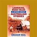 Cover Art for 9781459690219, Larrikins, Bush Tales and Other Great Australian Stories by Graham Seal