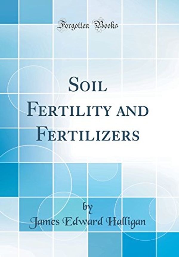 Cover Art for 9781528478960, Soil Fertility and Fertilizers (Classic Reprint) by James Edward Halligan
