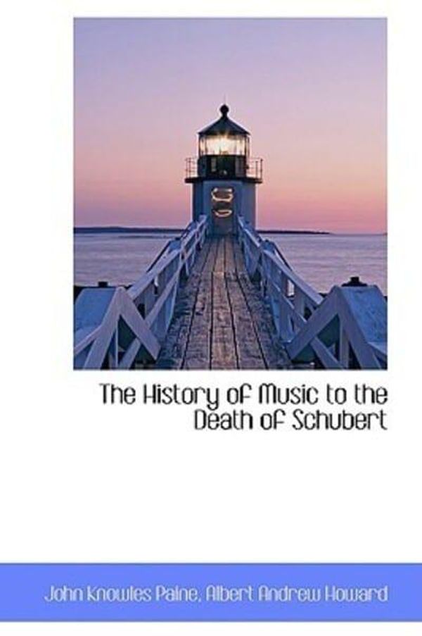 Cover Art for 9781103251919, The History of Music to the Death of Schubert by John Knowles Paine