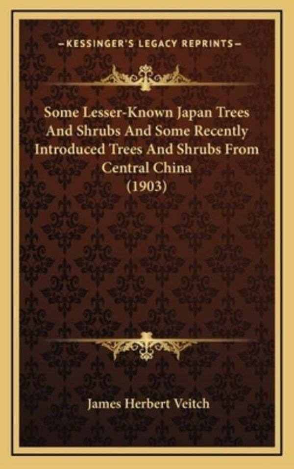 Cover Art for 9781168717979, Some Lesser-Known Japan Trees and Shrubs and Some Recently Introduced Trees and Shrubs from Central China (1903) by James Herbert Veitch