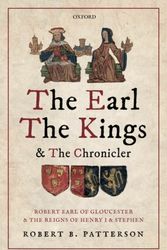 Cover Art for 9780198797814, The Earl, the Kings, and the Chronicler: Robert Earl of Gloucester and the Reigns of Henry I and Stephen by Robert B. Patterson
