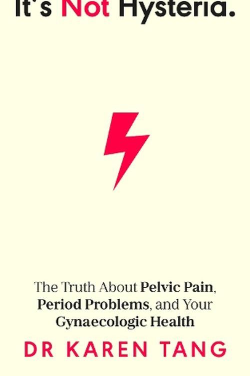 Cover Art for 9780241633816, It's Not Hysteria: The Truth About Pelvic Pain, Period Problems, and Your Gynaecologic Health by Tang, Dr Karen