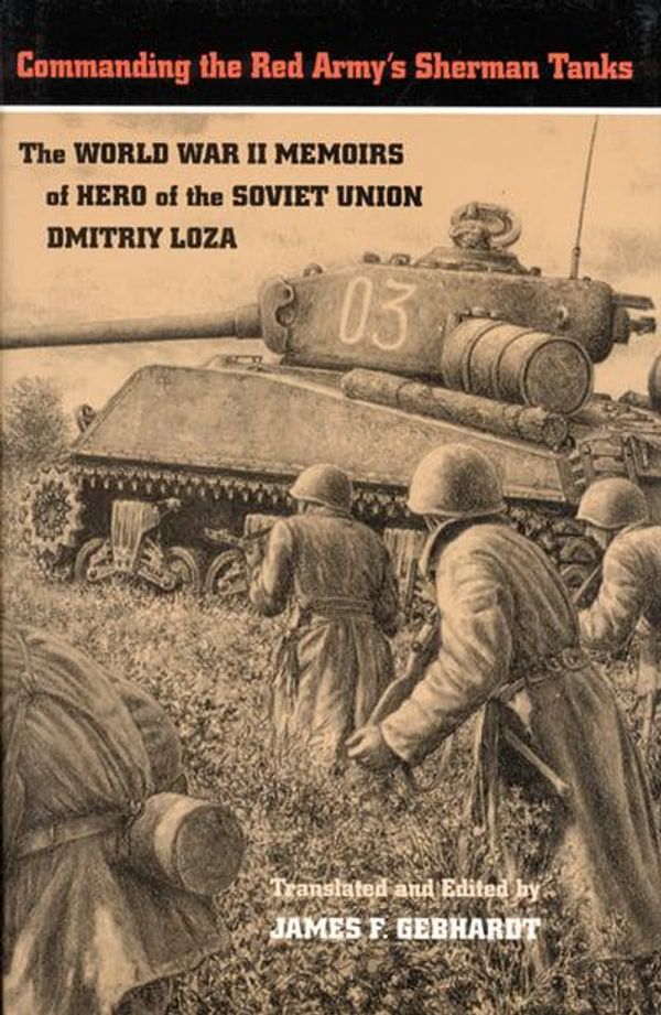 Cover Art for 9780803229204, Commanding the Red Army's Sherman Tanks: The World War II Memoirs of Hero of the Soviet Union Dmitriy Loza by Dmitriy Loza