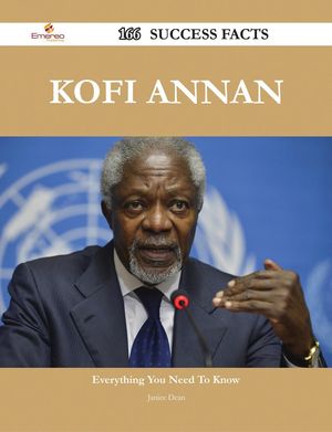 Cover Art for 9781488580437, Kofi Annan 166 Success Facts - Everything you need to know about Kofi Annan by Janice Dean