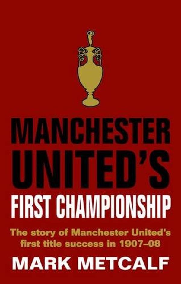 Cover Art for 9781859837924, Manchester United’s First Championship by Mark Metcalf