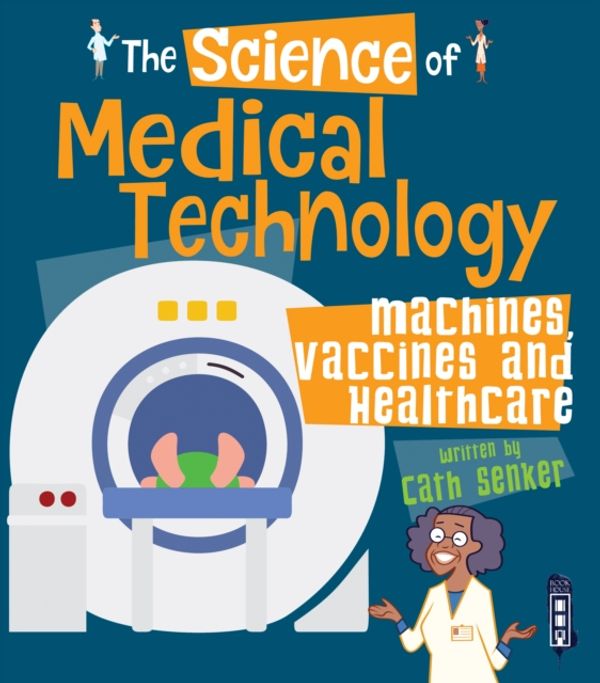 Cover Art for 9781912537679, The Science of Medical TechnologyMachines, Vaccines & Healthcare by Cath Senker