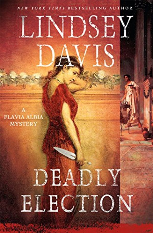 Cover Art for 9781250063984, Deadly Election (Flavia Albia Mystery) by Lindsey Davis