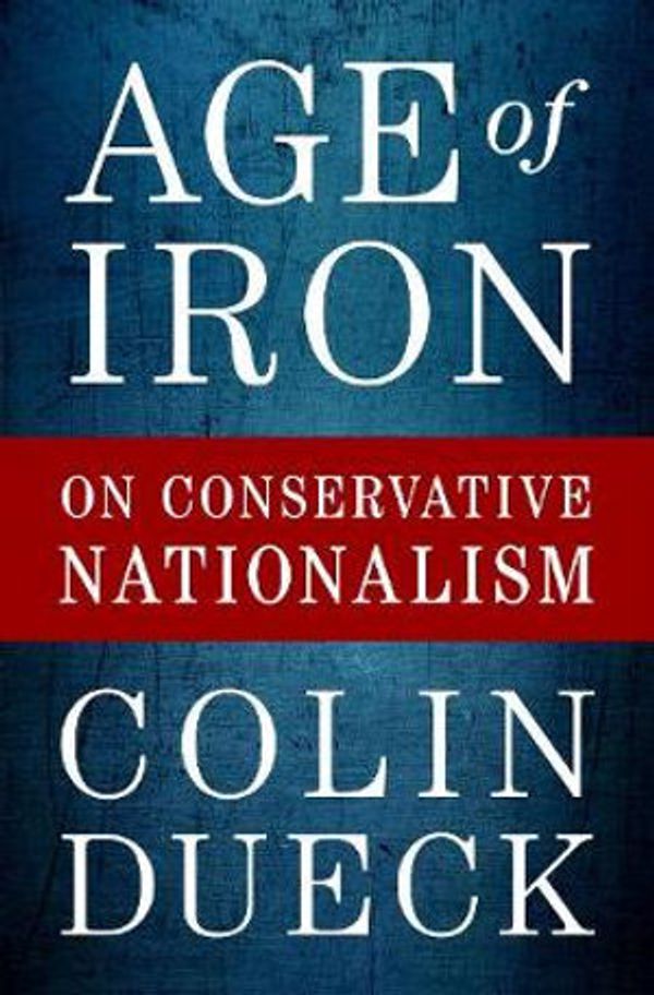 Cover Art for 9780190079369, Age of Iron: On Conservative Nationalism by Colin Dueck