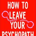 Cover Art for 9781529075953, How to Leave Your Psychopath by Maddy Anholt