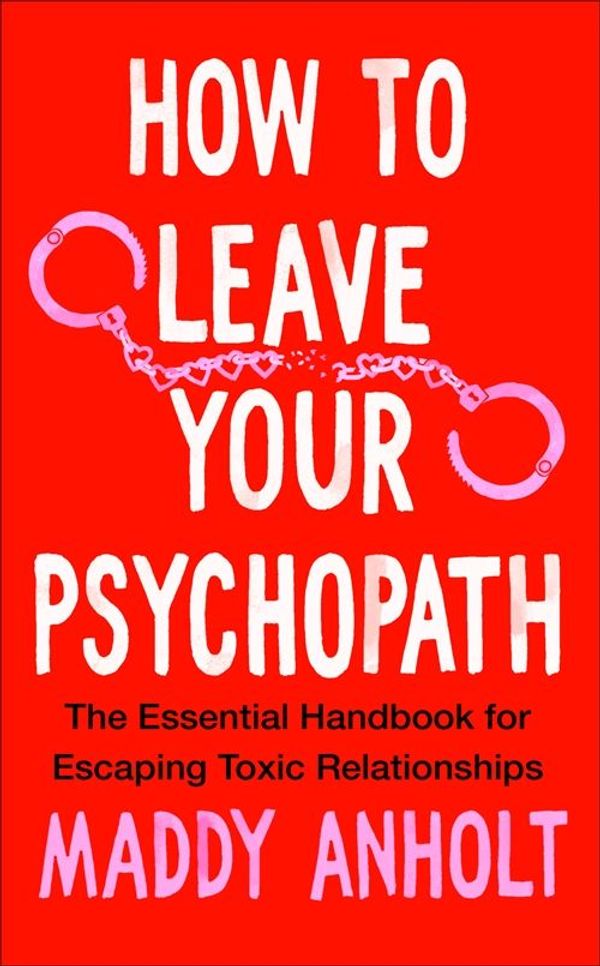 Cover Art for 9781529075953, How to Leave Your Psychopath by Maddy Anholt
