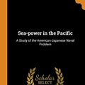Cover Art for 9780344584657, Sea-power in the Pacific: A Study of the American-Japanese Naval Problem by Hector C Bywater