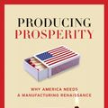 Cover Art for B00AG8FM1I, Producing Prosperity: Why America Needs a Manufacturing Renaissance by Gary P. Pisano