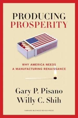 Cover Art for B00AG8FM1I, Producing Prosperity: Why America Needs a Manufacturing Renaissance by Gary P. Pisano
