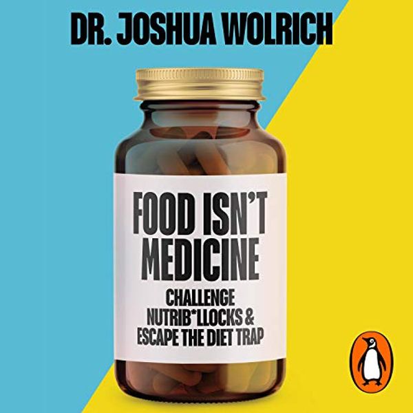 Cover Art for B08V57XJBY, Food Isn’t Medicine by Dr. Joshua Wolrich