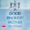 Cover Art for B07MJ7HWS9, A Good Enough Mother by Bev Thomas