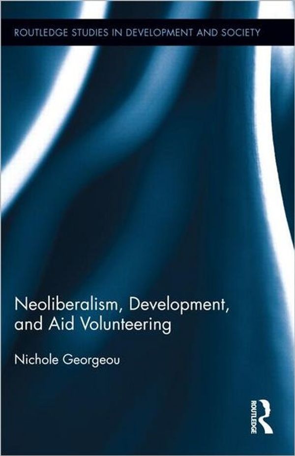 Cover Art for 9780415809153, Neoliberalism, Development, and Aid Volunteering by Nichole Georgeou