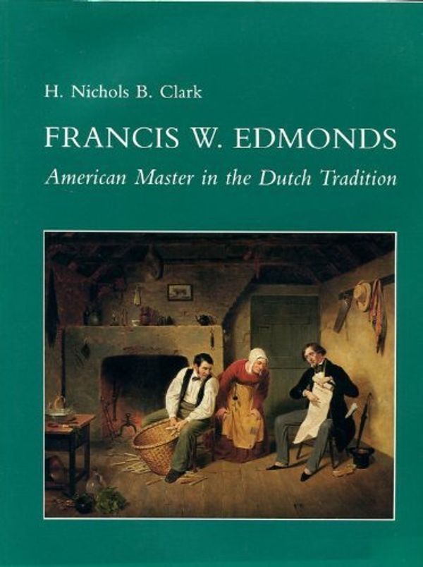 Cover Art for 9780874743197, Francis W Edmonds: American Master in the Dutch Tradition by H. Nichols B. Clark