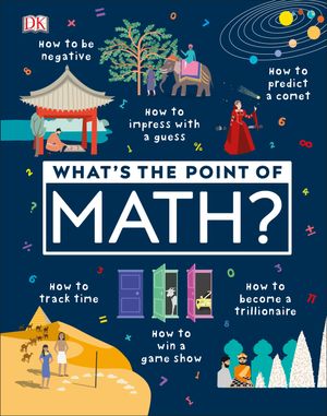 Cover Art for 9781465481733, What's the Point of Math?: Understand the Magic of Numbers in Our Everyday Lives by DK