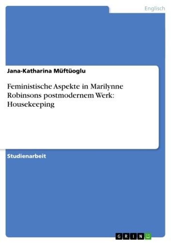 Cover Art for 9783640288205, Feministische Aspekte in Marilynne Robinsons postmodernem Werk: Housekeeping by Jana-Katharina Müftüoglu