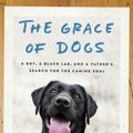 Cover Art for 9780451497598, The Grace Of DogsA Boy, a Black Lab, and a Father's Search for t... by Dr. Andrew Root