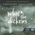 Cover Art for 9780763641474, What-The-Dickens by Gregory Maguire