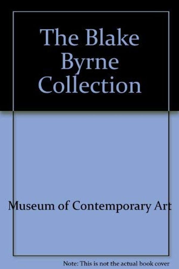 Cover Art for 9780914357902, The Blake Byrne Collection by Museum of Contemporary Art