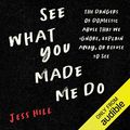 Cover Art for B07TFBGXYM, See What You Made Me Do: Power, Control and Domestic Abuse by Jess Hill