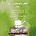 Cover Art for B07MGK297X, Introverted Mom: Your Guide to More Calm, Less Guilt, and Quiet Joy by Jamie C. Martin