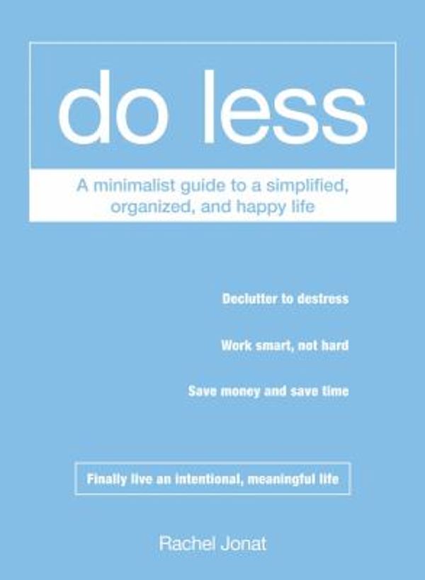 Cover Art for 0045079573635, Do Less : A Minimalist Guide to a Simplified, Organized, and Happy Life by Rachel Jonat