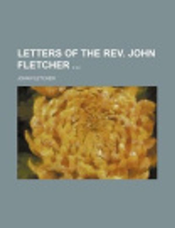 Cover Art for 9781235350801, Letters of the REV. John Fletcher by John Fletcher