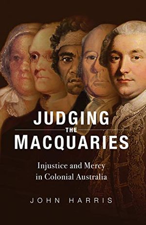 Cover Art for B08W1TCDKC, Judging the Macquaries: Injustice and Mercy in Colonial Australia by John Harris