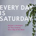 Cover Art for 9781452168524, Every Day Is Saturday: Recipes + Strategies for Easy Cooking, Every Day of the Week by Sarah Copeland