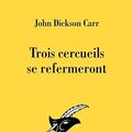 Cover Art for 9782702430934, Trois cercueils se refermeront by John Dickson Carr
