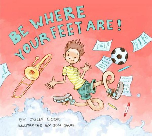 Cover Art for 9781937870508, Be Where Your Feet Are! by Julia Cook