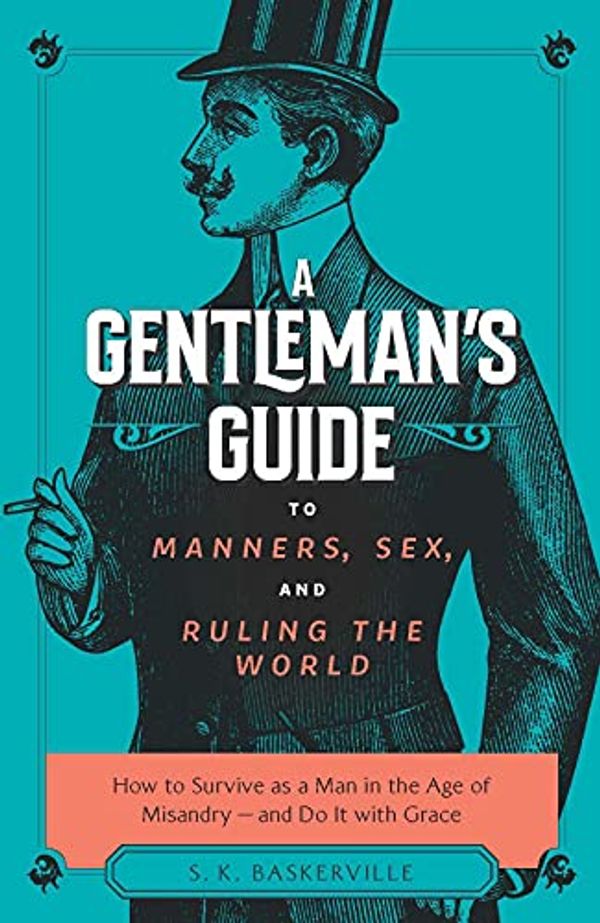 Cover Art for B09BLG5PBC, A Gentleman's Guide to Manners, Sex, and Ruling the World: How to Survive as a Man in the Age of Misandry– and Do So with Grace by S. K. Baskerville