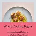 Cover Art for 9780525573340, Where Cooking Begins: Uncomplicated Recipes to Make You a Great Cook by Carla Lalli Music