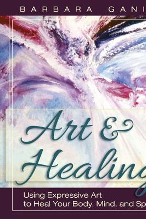Cover Art for 9781626549586, Art and Healing: Using Expressive Art to Heal Your Body, Mind, and Spirit by Barbara Ganim